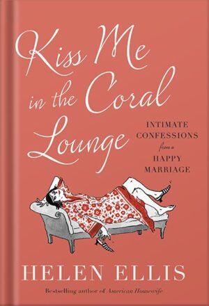 دانلود کتاب Kiss Me in the Coral Lounge: Intimate Confessions from a Happy Marriage by Helen Ellis