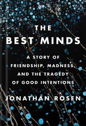 دانلود کتاب The Best Minds: A Story of Friendship, Madness, and the Tragedy of Good Intentions by Jonathan Rosen