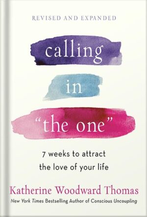 دانلود کتاب Calling in "The One" Revised and Expanded: 7 Weeks to Attract the Love of Your Life by Katherine Woodward Thomas