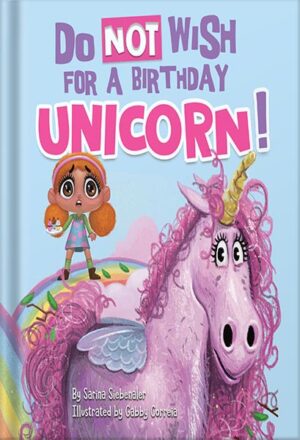 دانلود کتاب Do Not Wish for a Birthday Unicorn!: A silly story about teamwork, empathy, compassion, and kindness (Silly Books for Kids!) by Sarina Siebenaler
