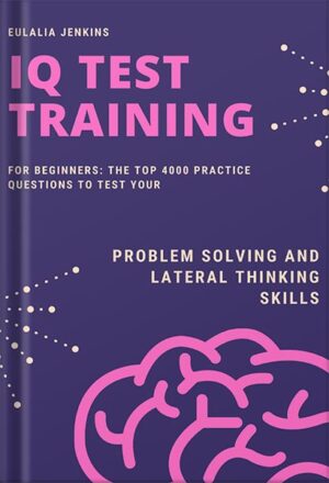 دانلود کتاب IQ Test Training for Beginners: The Top 4000 Practice Questions to Test your Problem Solving and Lateral Thinking Skills by Eulalia Jenkins