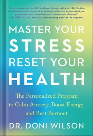 دانلود کتاب Master Your Stress, Reset Your Health: The Personalized Program to Calm Anxiety, Boost Energy, and Beat Burnout by Doni Wilson