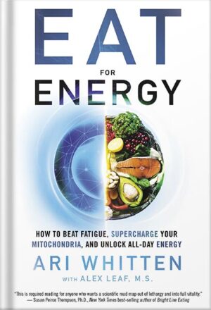 دانلود کتاب Eat for Energy: How to Beat Fatigue, Supercharge Your Mitochondria, and Unlock All-Day Energy by Ari Whitten