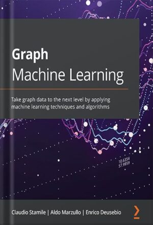 دانلود کتاب Graph Machine Learning: Take graph data to the next level by applying machine learning techniques and algorithms 1st Edition by Claudio Stamile