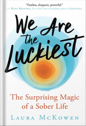 دانلود کتاب We Are the Luckiest: The Surprising Magic of a Sober Life by Laura McKowen
