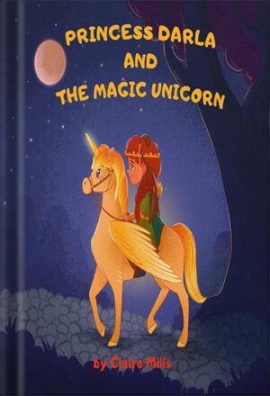 دانلود کتاب Princess Darla and the Magic Unicorn: Bedtime Story for Kids About Adventure Unicorn and Princess (The Princess Chronicles Book 1) by Claire Mills