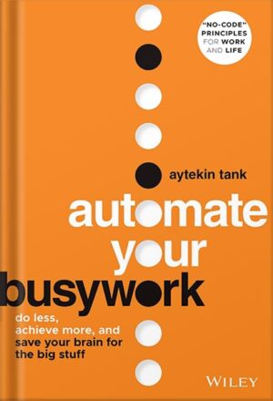 دانلود کتاب Automate Your Busywork: Do Less, Achieve More, and Save Your Brain for the Big Stuff by Aytekin Tank