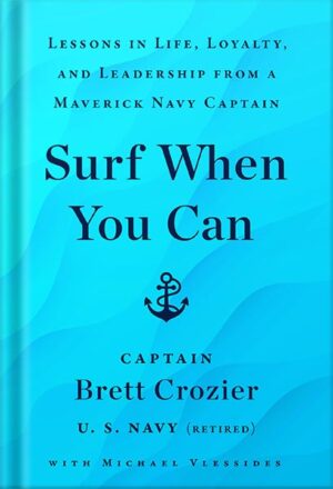 دانلود کتاب Surf When You Can: Lessons in Life, Loyalty, and Leadership from a Maverick Navy Captain by Brett Crozier
