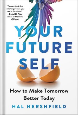 دانلود کتاب Your Future Self: How to Make Tomorrow Better Today by Hal Hershfield