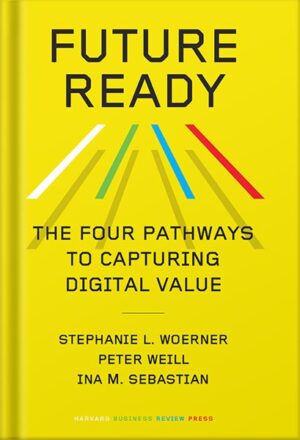 دانلود کتاب Future Ready: The Four Pathways to Capturing Digital Value by Stephanie L. Woerner