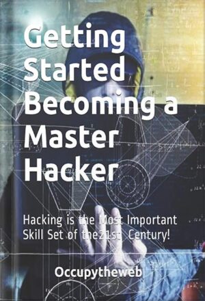 دانلود کتاب Getting Started Becoming a Master Hacker: Hacking is the Most Important Skill Set of the 21st Century! by Occupytheweb