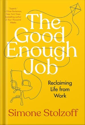 دانلود کتاب The Good Enough Job: Reclaiming Life from Work by Simone Stolzoff