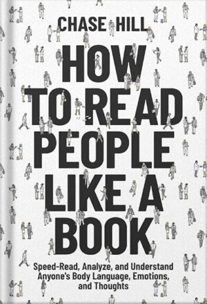 دانلود کتاب How to Read People Like a Book: Speed-Read, Analyze, and Understand Anyone's Body Language, Emotions, and Thoughts by Chase Hill