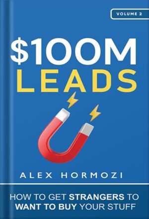 دانلود کتاب $100M Leads: How to Get Strangers To Want To Buy Your Stuff (Acquisition.com $100M Series Book 2) by Alex Hormozi