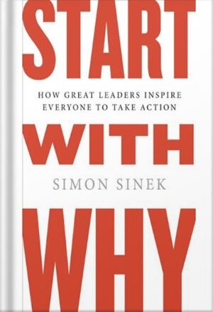 دانلود کتاب Start with Why: How Great Leaders Inspire Everyone to Take Action by Simon Sinek