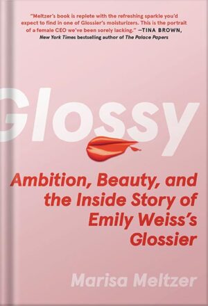 دانلود کتاب Glossy: Ambition, Beauty, and the Inside Story of Emily Weiss's Glossier by Marisa Meltzer