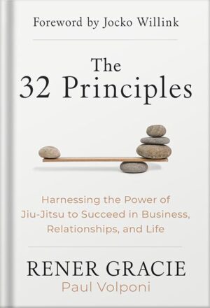 دانلود کتاب The 32 Principles: Harnessing the Power of Jiu-Jitsu to Succeed in Business, Relationships, and Life by Rener Gracie