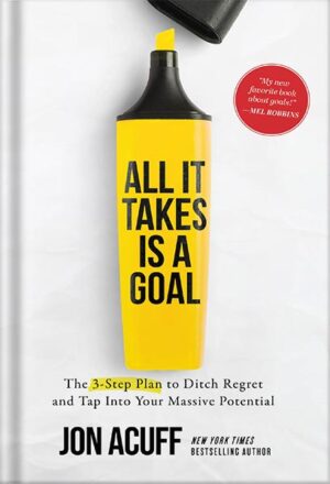 دانلود کتاب All It Takes Is a Goal: The 3-Step Plan to Ditch Regret and Tap Into Your Massive Potential by Jon Acuff