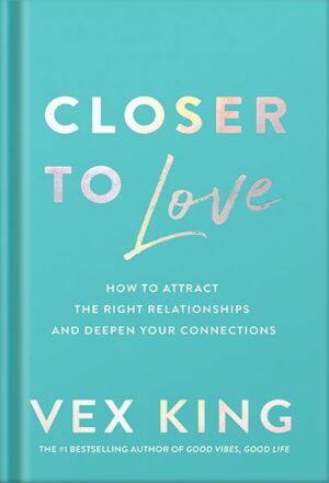 دانلود کتاب Closer to Love: How to Attract the Right Relationships and Deepen Your Connections by Vex King