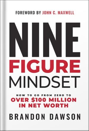 دانلود کتاب Nine-Figure Mindset: How to Go from Zero to Over $100 Million in Net Worth by Brandon Dawson