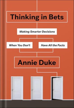 دانلود کتاب Thinking in Bets: Making Smarter Decisions When You Don't Have All the Facts by Annie Duke