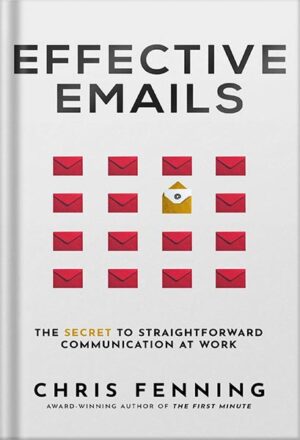 دانلود کتاب Effective Emails: The Secret to Straightforward Communication at Work (Business Communication Skills Books Book 2) by Chris Fenning