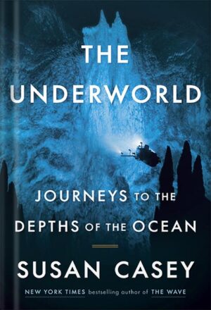 دانلود کتاب The Underworld: Journeys to the Depths of the Ocean by Susan Casey