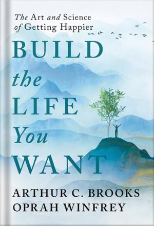 دانلود کتاب Build the Life You Want: The Art and Science of Getting Happier by Arthur C. Brooks