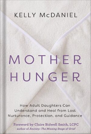 دانلود کتاب Mother Hunger: How Adult Daughters Can Understand and Heal from Lost Nurturance, Protection, and Guidance by Kelly McDaniel