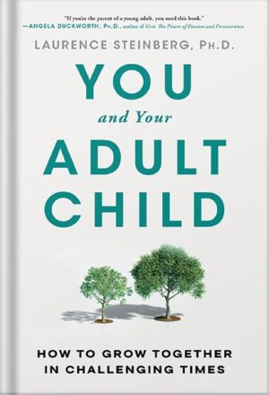 دانلود کتاب You and Your Adult Child: How to Grow Together in Challenging Times by Laurence Steinberg