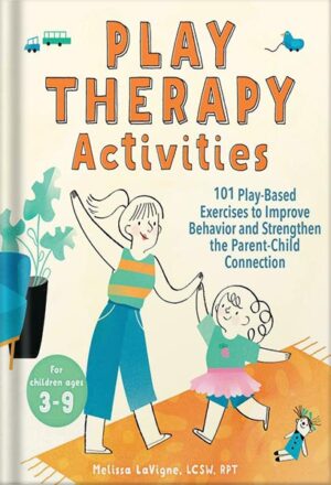 دانلود کتاب Play Therapy Activities: 101 Play-Based Exercises to Improve Behavior and Strengthen the Parent-Child Connection by Melissa LaVigne LCSW RPT