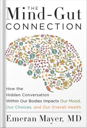 دانلود کتاب The Mind-Gut Connection: How the Hidden Conversation Within Our Bodies Impacts Our Mood, Our Choices, and Our Overall Health by Emeran Mayer