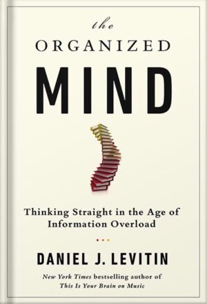 دانلود کتاب The Organized Mind: Thinking Straight in the Age of Information Overload by Daniel J. Levitin