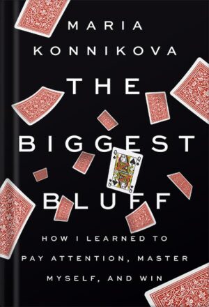دانلود کتاب The Biggest Bluff: How I Learned to Pay Attention, Master Myself, and Win by Maria Konnikova