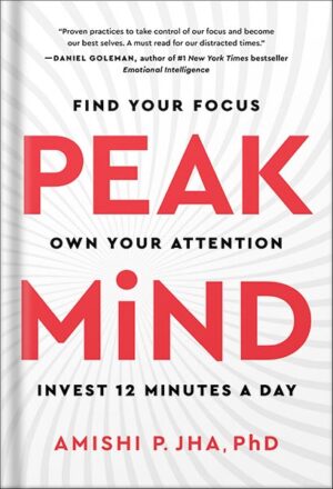 دانلود کتاب Peak Mind: Find Your Focus, Own Your Attention, Invest 12 Minutes a Day by Amishi P. Jha