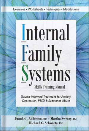 دانلود کتاب Internal Family Systems Skills Training Manual: Trauma-Informed Treatment for Anxiety, Depression, PTSD & Substance Abuse by Frank Anderson