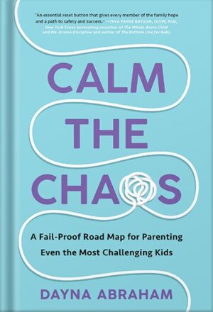 دانلود کتاب Calm the Chaos: A Fail-Proof Road Map for Parenting Even the Most Challenging Kids by Dayna Abraham