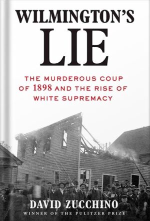 دانلود کتاب Wilmington's Lie: The Murderous Coup of 1898 and the Rise of White Supremacy by David Zucchino