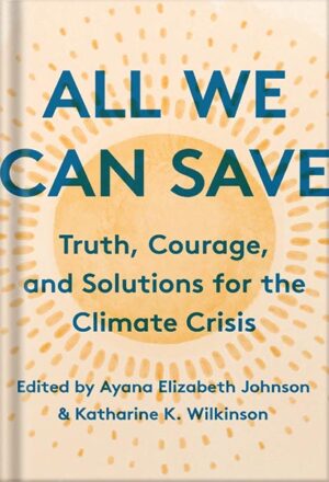 دانلود کتاب All We Can Save: Truth, Courage, and Solutions for the Climate Crisis by Ayana Elizabeth Johnson