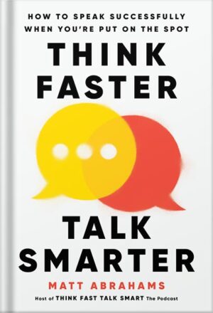 دانلود کتاب Think Faster, Talk Smarter: How to Speak Successfully When You're Put on the Spot by Matt Abrahams