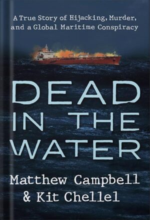 دانلود کتاب Dead in the Water: A True Story of Hijacking, Murder, and a Global Maritime Conspiracy by Matthew Campbell