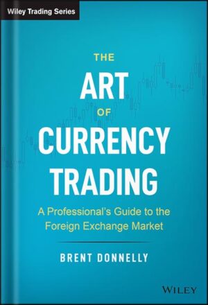دانلود کتاب The Art of Currency Trading: A Professional's Guide to the Foreign Exchange Market (Wiley Trading) 1st Edition by Brent Donnelly