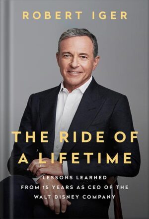 دانلود کتاب The Ride of a Lifetime: Lessons Learned from 15 Years as CEO of the Walt Disney Company by Robert Iger