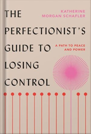 دانلود کتاب The Perfectionist's Guide to Losing Control: A Path to Peace and Power by Katherine Morgan Schafler