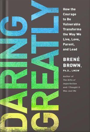 دانلود کتاب Daring Greatly: How the Courage to Be Vulnerable Transforms the Way We Live, Love, Parent, and Lead by Brené Brown