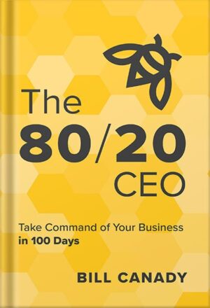 دانلود کتاب The 80/20 CEO: Take Command of Your Business in 100 Days by Bill Canady