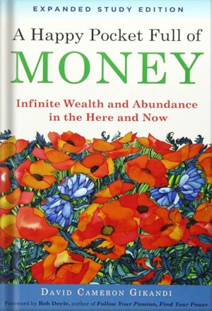 دانلود کتاب A Happy Pocket Full of Money, Expanded Study Edition: Infinite Wealth and Abundance in the Here and Now by David Cameron Gikandi