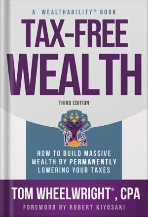 دانلود کتاب Tax-Free Wealth: How to Build Massive Wealth by Permanently Lowering Your Taxes by Wheelwright Tom