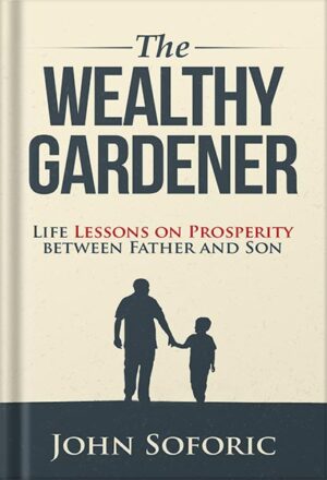 دانلود کتاب The Wealthy Gardener: Lessons on Prosperity Between Father and Son by John Soforic